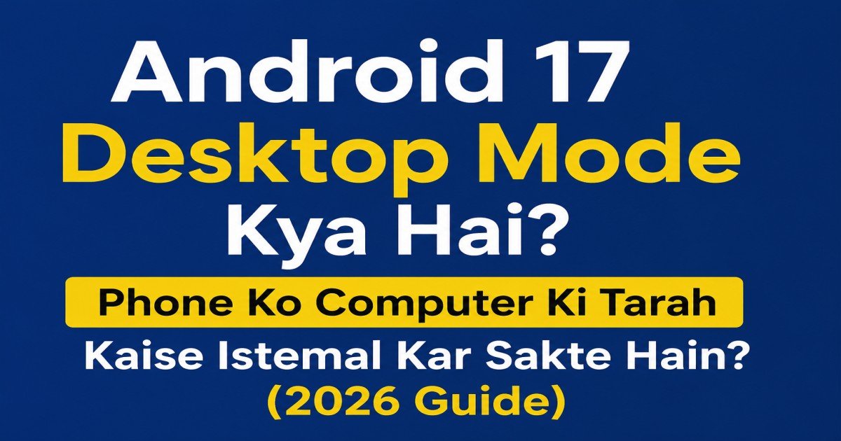 Android 17 Desktop Mode Kya Hai? Phone Ko Computer Ki Tarah Kaise Istemal Kar Sakte Hain? (2026 Guide)